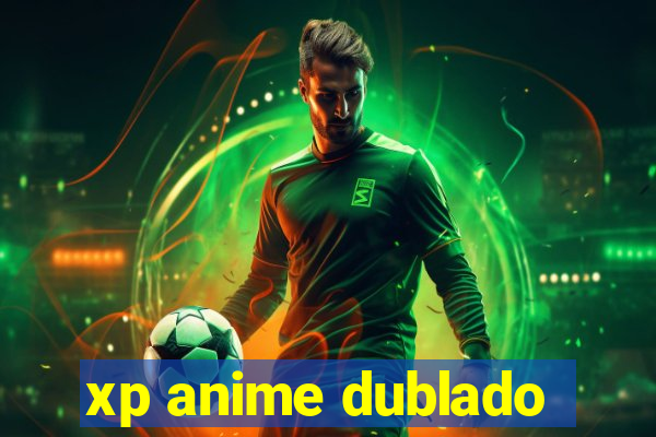 xp anime dublado